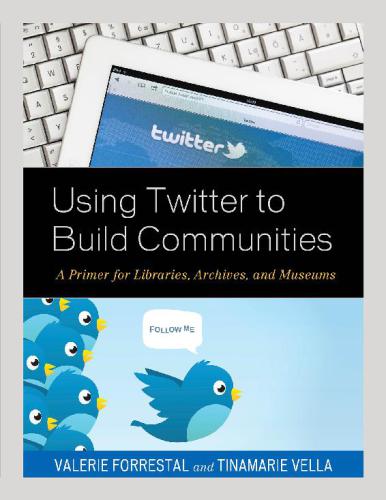 Using Twitter To Build Communities A Primer For Libraries Archives And Museums Forrestal