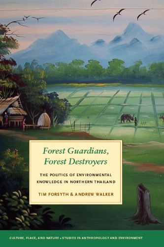 Forest Guardians Forest Destroyers The Politics Of Environmental Knowledge In Northern Thailand Tim Forsyth