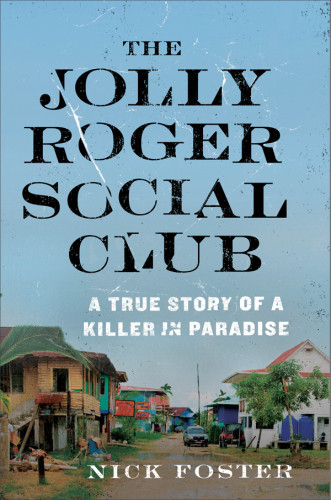 The Jolly Roger Social Club A True Story Of A Killer In Paradise First Edition Foster