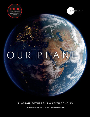 Our Planet Alastair Fothergill Keith Scholey Fred Pearce