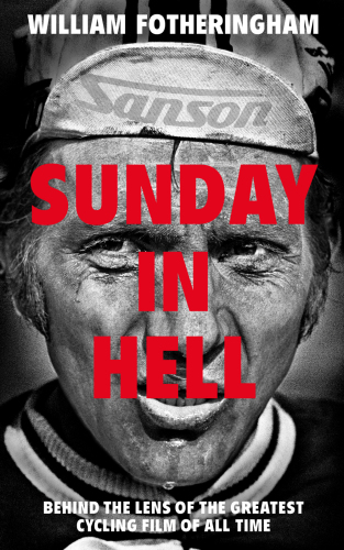 A Sunday In Hell Behind The Lens Of The Greatest Cycling Film Of All Time William Fotheringham