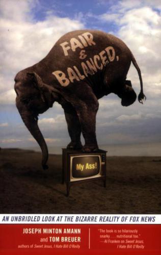 Fair And Balanced My Ass An Unbridled Look At The Bizarre Reality Of Fox News Fox Newsamann