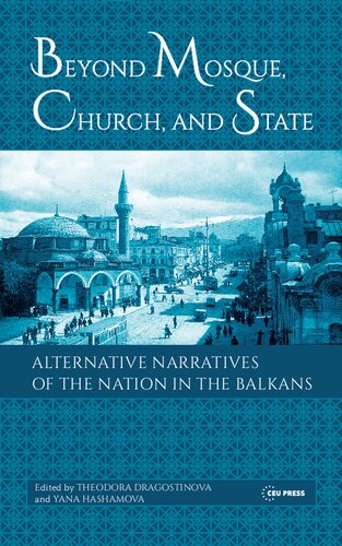 Beyond Mosque Church And State Alternative Narratives Of The Nation In The Balkans Theodora Dragostinova