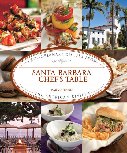 Santa Barbara Chefs Table Extraordinary Recipes From The American Riviera James O Fraioli