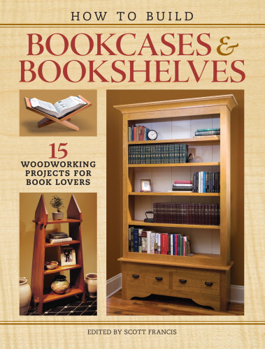 How To Build Bookcases Bookshelves 15 Woodworking Projects For Book Lovers Scott Francis