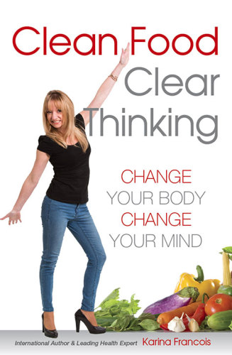Clean Food Clear Thinking Change Your Body Change Your Mind Francois