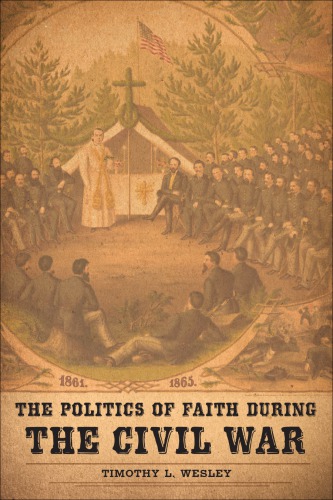 The Politics Of Faith During The Civil War Timothy L Wesley