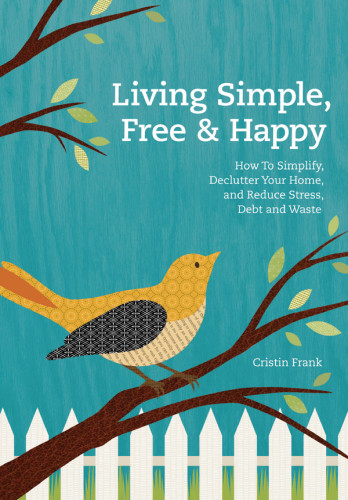 Living Simple Free Happy How To Simplify Declutter Your Home And Reduce Stress Debt And Waste Frank