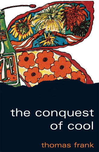The Conquest Of Cool Business Culture Counterculture And The Rise Of Hip Consumerism Paperback Ed 5 Print Frank