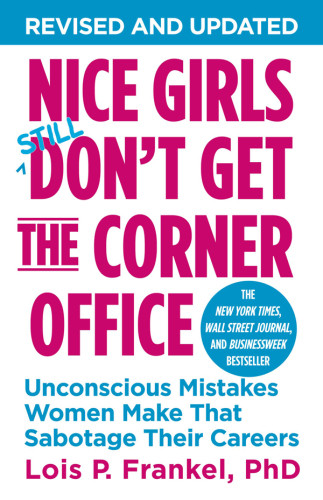 Nice Girls Dont Get The Corner Office Unconscious Mistakes Women Make That Sabotage Their Careers First Revised Edition Frankel