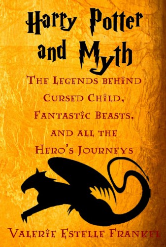 Harry Potter And Myth The Legends Behind Cursed Child Fantastic Beasts And All The Heros Journeys Valerie Estelle Frankel