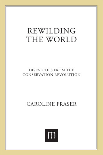 Rewilding The World Dispatches From The Conservation Revolution Fraser