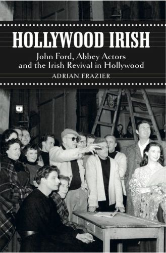 Hollywood Irish John Ford Abbey Actors And The Irish Revival In Hollywood Adrian Woods Frazier