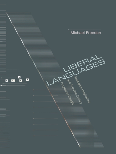 Liberal Languages Ideological Imaginations And Twentiethcentury Progressive Thought Freeden