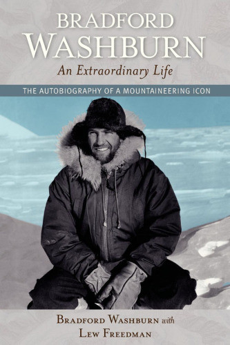 Bradford Washburn An Extraordinary Life The Autobiography Of A Mountaineering Icon Freedman