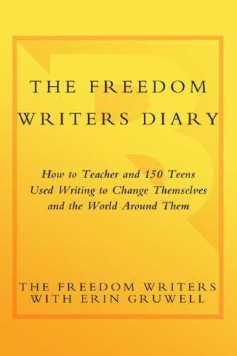 The Freedom Writers Diary How A Teacher And 150 Teens Used Writing To Change Themselves And The World Around Them Freedom Writersgruwell