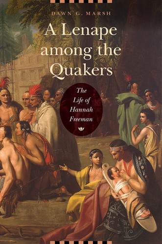 A Lenape Among The Quakers The Life Of Hannah Freeman Freeman