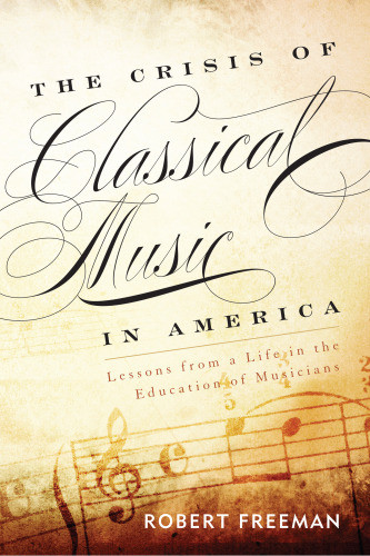 The Crisis Of Classical Music In America Robert Freeman