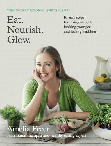 Eat Nourish Glow 10 Easy Steps For Losing Weight Looking Younger And Feeling Healthier Us Edition Freer