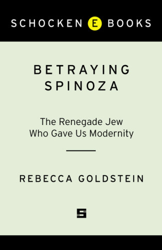 Betraying Spinoza The Renegade Jew Who Gave Us Modernity Goldstein