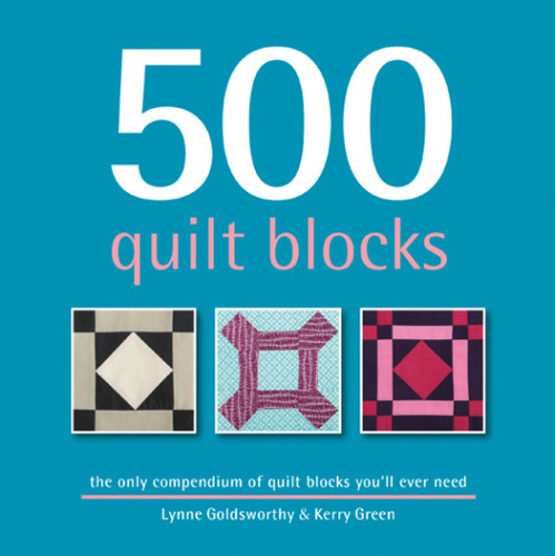 500 Quilt Blocks The Only Quiltblock Compendium Youll Ever Need Lynne Goldsworthy Kerry Green