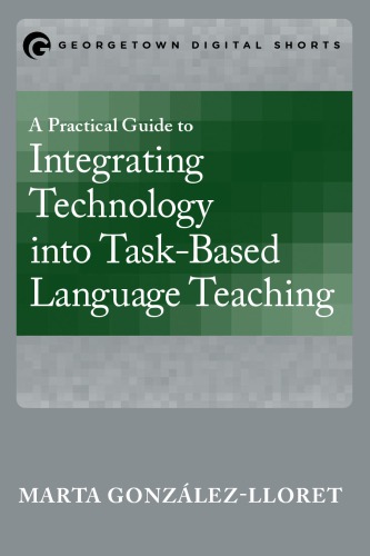 A Practical Guide To Integrating Technology Into Taskbased Language Teaching Gnzalezlloret