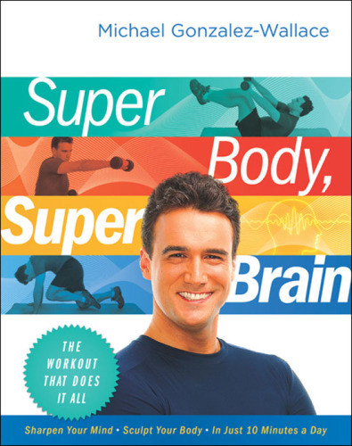 Super Body Super Brain The Workout That Does It All 1st Ed Gonzalezwallace