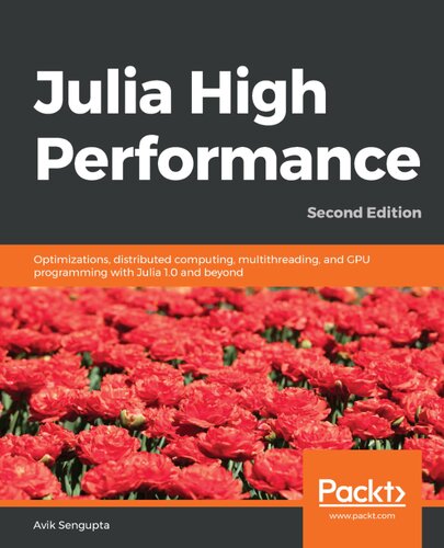 Julia High Performance Optimizations Distributed Computing Multithreading And Gpu Programming With Julia 10 And Beyond Second Edition 2nd Edition Avik Sengupta Foreword By Alan Edelman