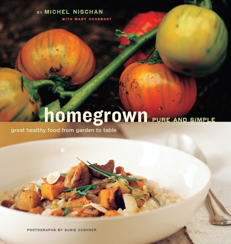 Homegrown Pure And Simple Great Healthy Food From Garden To Table 1st Edition Michel Nischan Mary Goodbody