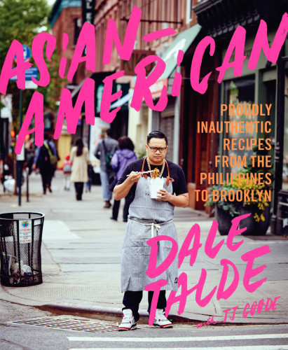 Asianamerican Proudly Inauthentic Recipes From The Philippines To Brooklyn First Edition Dale Talde