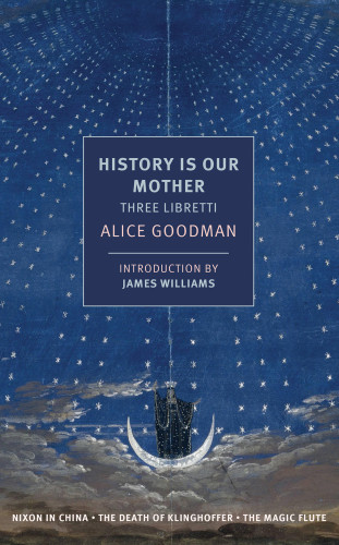 History Is Our Mother Three Libretti Alice Goodman