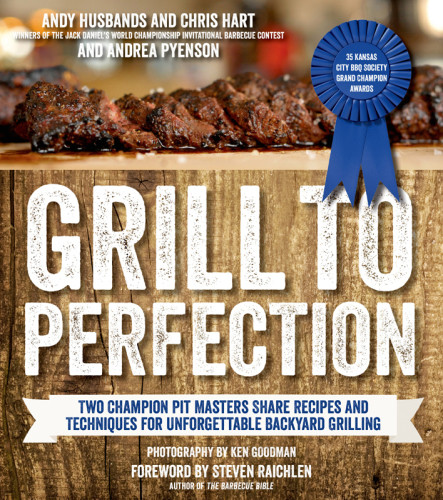 Grill To Perfection Two Champion Pit Masters Share Recipes And Techniques Of Unforgettable Backyard Grilling Andy Husbands
