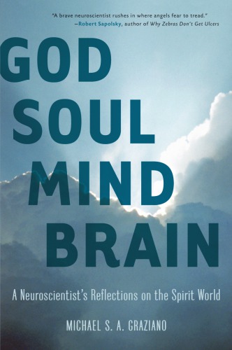 God Soul Mind Brain A Neuroscientists Reflections On The Spirit World 1st Ed Graziano