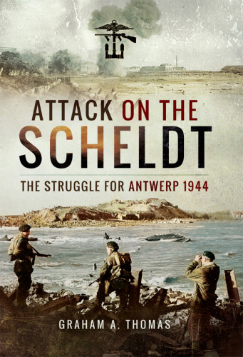 Attack On The Scheldt The Struggle For Antwerp 1944 Graham A Thomas