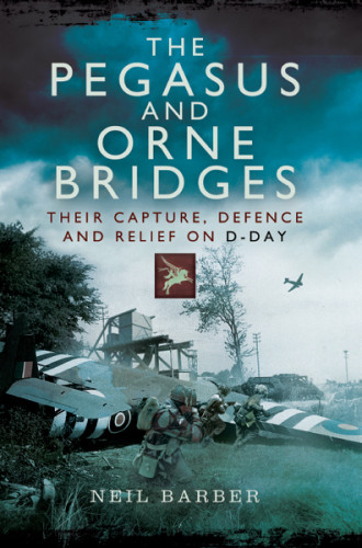 The Pegasus And Orne Bridges Their Capture Defence And Relief On Dday Illustrated Barber
