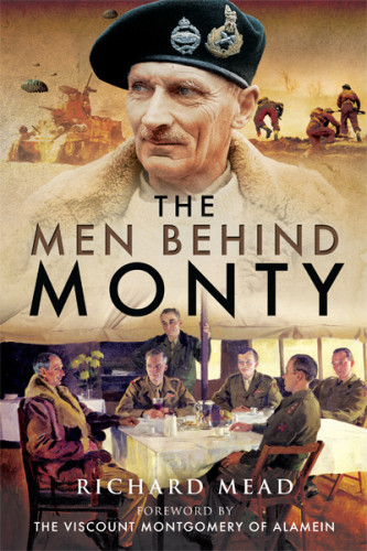 The Men Behind Monty The Staff And Hqs Of Eighth Army And 21st Army Group Richard Mead