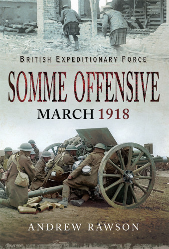 Somme Offensive March 1918 Andrew Rawson