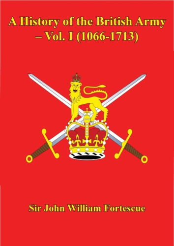 A History Of The British Army Volume 1 10661713 Great Britain Armyfortescue