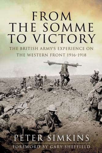 From The Somme To Victory The British Armys Experience On The Western Front 19161918 Peter Simkins
