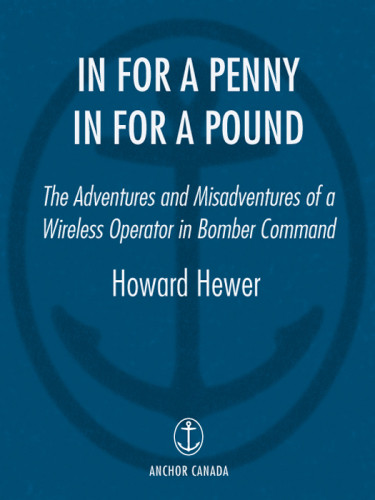 In For A Penny In For A Pound The Adventures And Misadventures Of A Wireless Operator In Bomber Command Anchor Canada Ed Howard Hewer