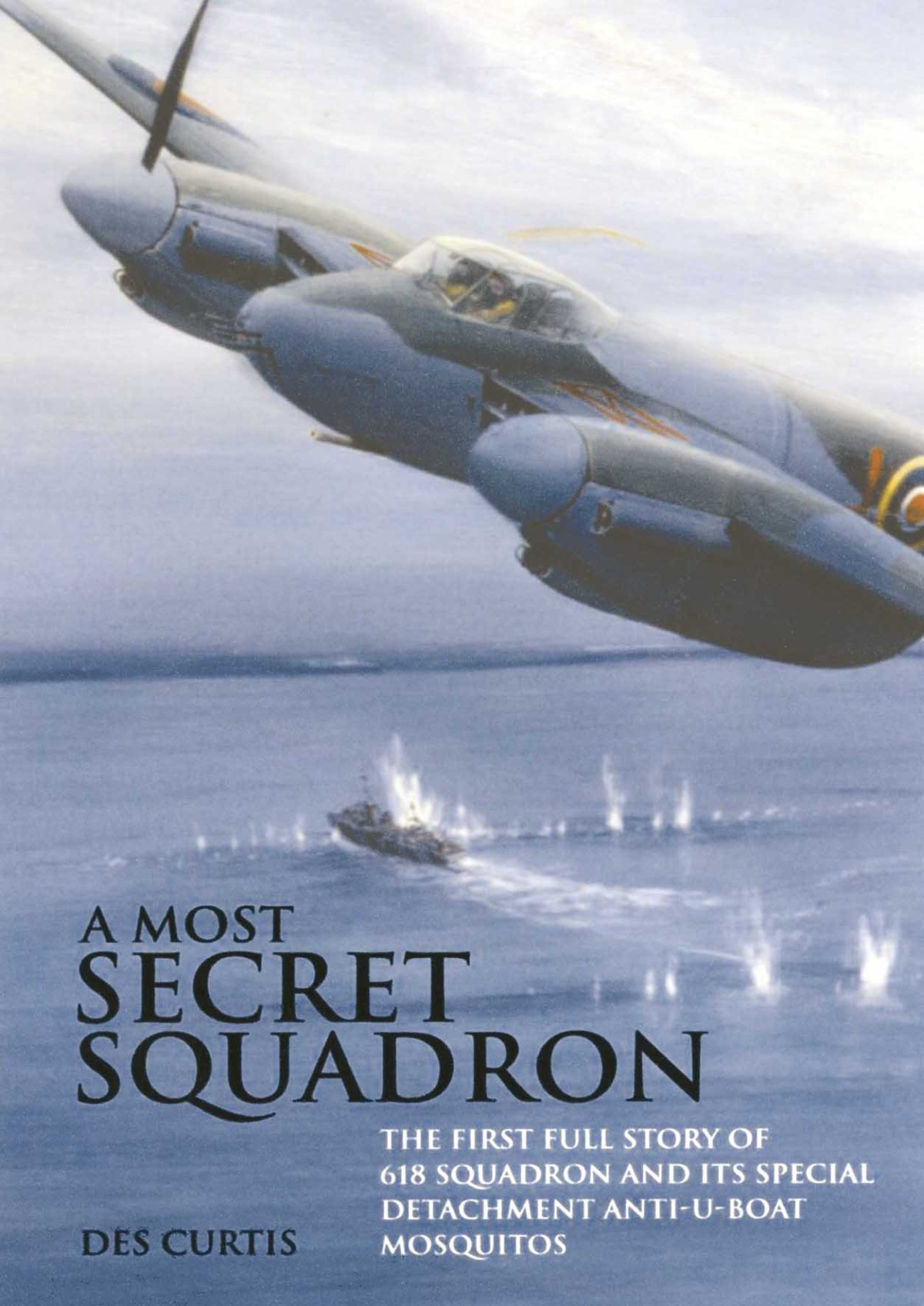 A Most Secret Squadron The First Full Story Of 618 Squadron And Its Special Detachment Antiuboat Mosquitos Great Britain Royal Air Force Squadron