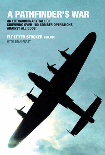 Pathfinders War An Extraordinary Tale Of Surviving Over 100 Bomber Operations Against All Odds Illustrated Feast