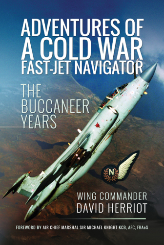 Adventures Of A Cold War Fastjet Navigator The Buccaneer Years 3rd Edition Herriot