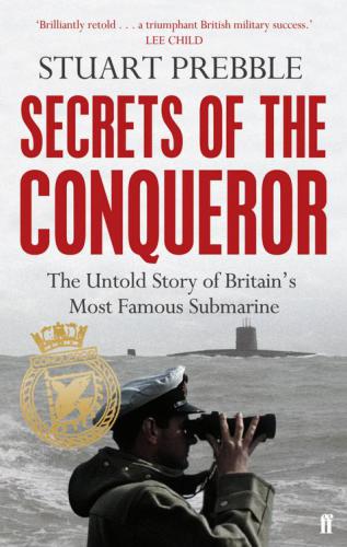 Secrets Of The Conqueror The Untold Story Of Britains Most Famous Submarine Stuart Prebble