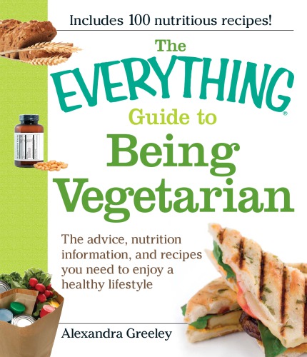 The Everything Guide To Being Vegetarian The Advice Nutrition Information And Recipes You Need To Enjoy A Healthy Lifestyle Greeley