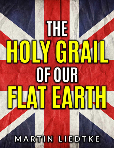 The Holy Grail Of Our Flat Earth Martin Liedtke