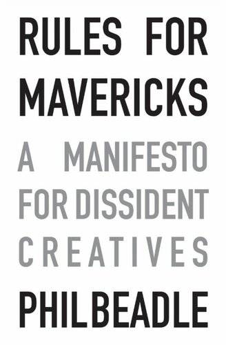 Rules For Mavericks A Manifesto For Dissident Creatives Phil Beadle
