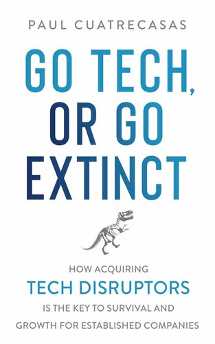 Go Tech Or Go Extinct How Acquiring Tech Disruptors Is The Key To Survival And Growth For Established Companies Paul Cuatrecasas
