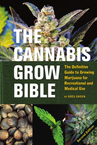 The Cannabis Grow Bible The Definitive Guide To Growing Marijuana For Recreational And Medical Use 2nd Ed Green