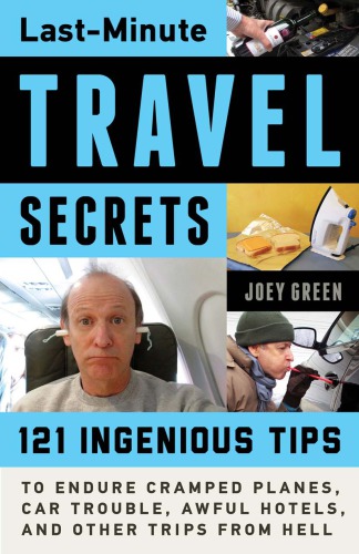 Lastminute Travel Secrets 121 Ingenious Tips To Endure Cramped Planes Car Trouble Awful Hotels And Other Trips From Hell Green